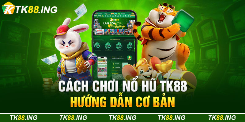 Cách Chơi Nổ Hũ TK88 - Hướng Dẫn Cơ Bản