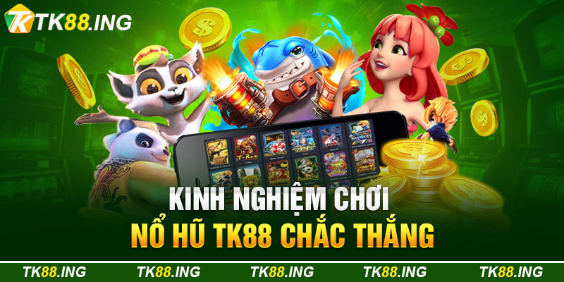 Kinh Nghiệm Chơi Nổ Hũ TK88 Chắc Thắng