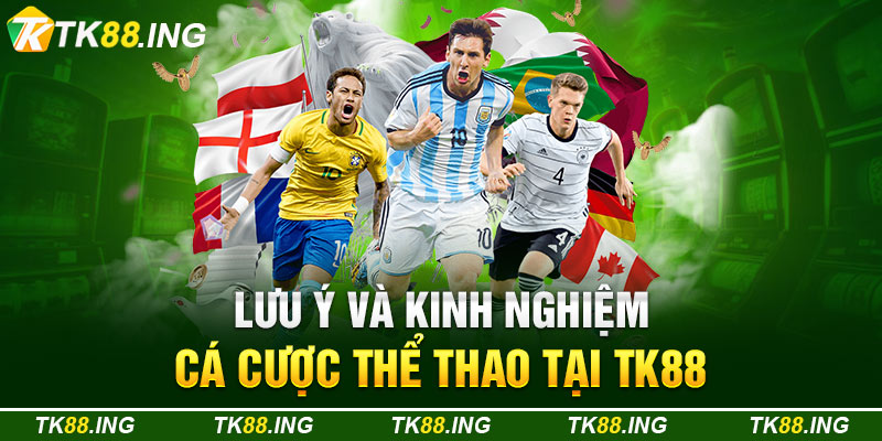 Lưu Ý Và Kinh Nghiệm Cá Cược Thể Thao Tại TK88