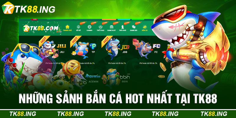 Những Sảnh Bắn Cá Hot Nhất Tại TK88
