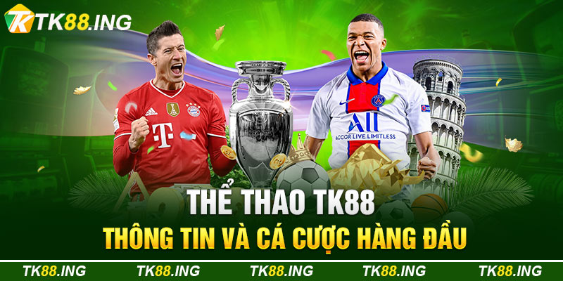 Thể Thao TK88 Thông Tin Và Các Cược Hàng Đầu