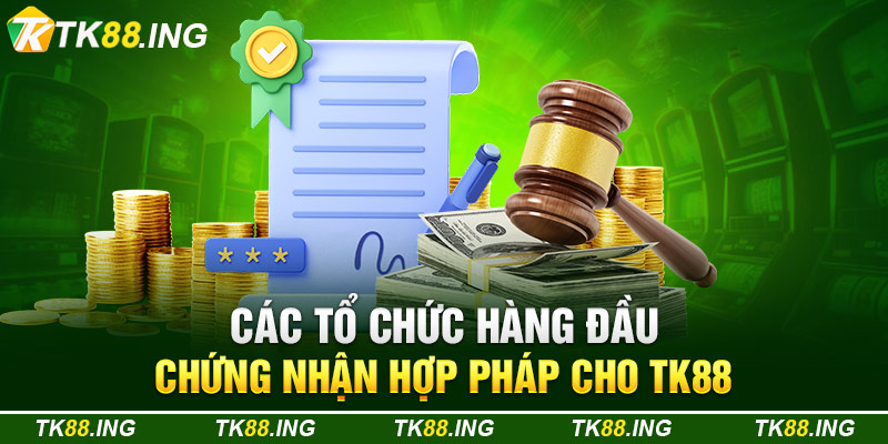 Các Tố Chức Hàng Đầu Chứng Nhận Hợp Pháp Cho TK88