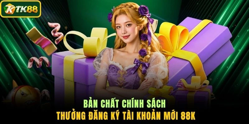 Bản chất chính sách thưởng đăng ký tài khoản mới 88k