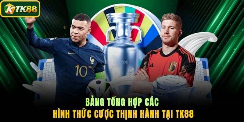 Bảng tổng hợp các hình thức cược thịnh hành tại TK88