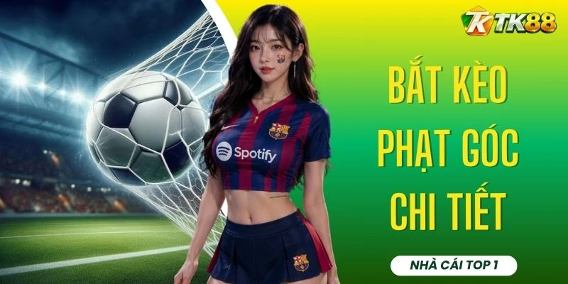 Bắt Kèo Phạt Góc Chi Tiết - 4 Yếu Tố Ảnh Hưởng Bảng Vị