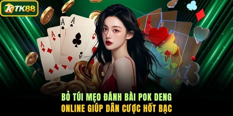 Bỏ túi mẹo đánh bài Pok Deng online giúp dân cược hốt bạc