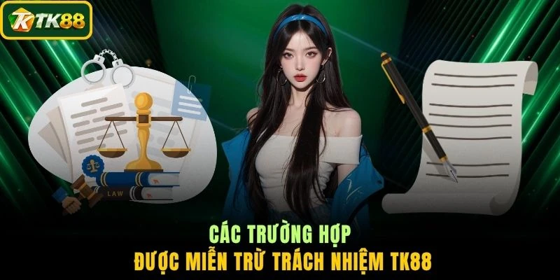 Các trường hợp được miễn trừ trách nhiệm TK88