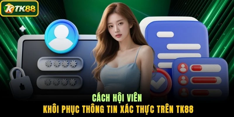 Cách hội viên khôi phục thông tin xác thực trên TK88