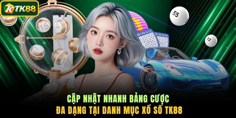 Cập nhật nhanh bảng cược đa dạng tại danh mục xổ số TK88