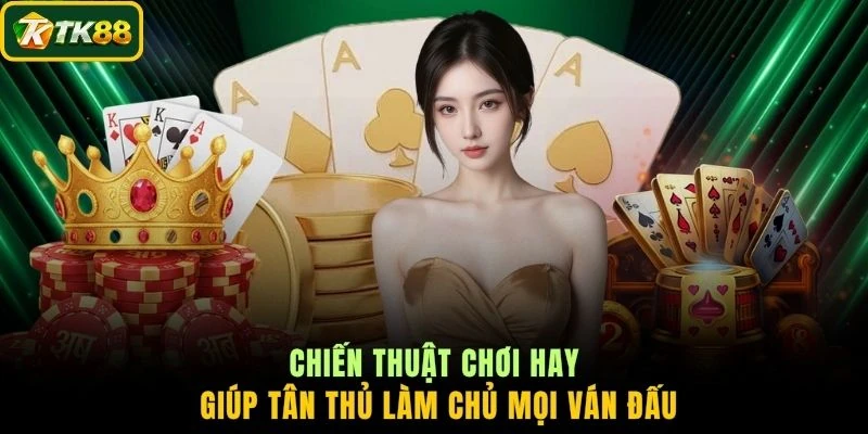 Chiến thuật chơi hay giúp tân thủ làm chủ mọi ván đấu
