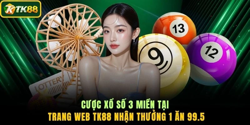 Cược xổ số 3 miền tại trang web TK88 nhận thưởng 1 ăn 99.5