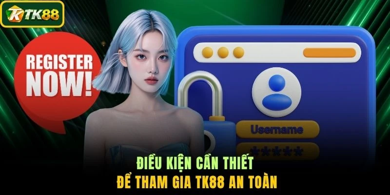 Điều kiện cần thiết để tham gia TK88 an toàn