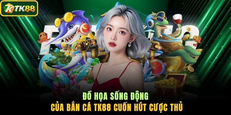 Đồ họa sống động của bắn cá TK88 cuốn hút cược thủ