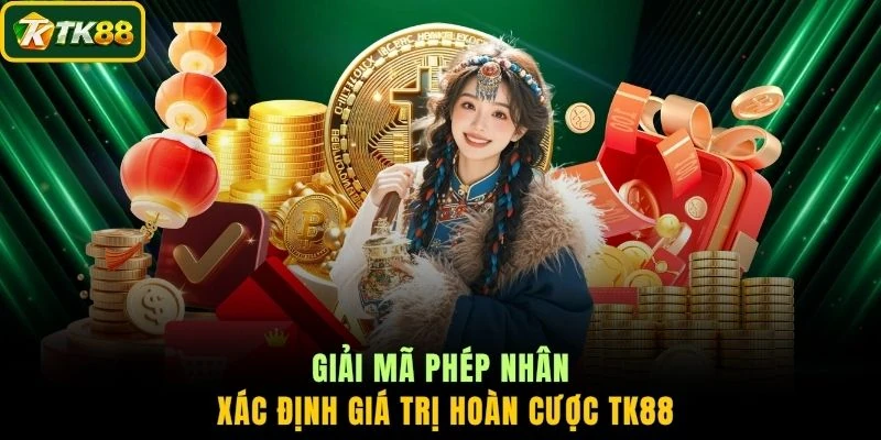 Giải mã phép nhân xác định giá trị hoàn cược TK88