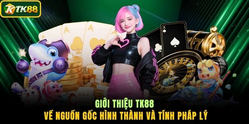 Giới thiệu TK88 về nguồn gốc hình thành và tính pháp lý