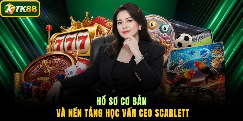 Hồ sơ cơ bản và nền tảng học vấn CEO SCARLETT