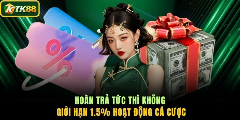 Hoàn trả tức thì không giới hạn 1.5% hoạt động cá cược