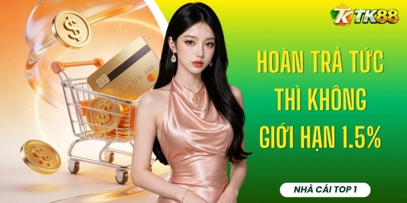 Hoàn Trả Tức Thì Không Giới Hạn 1.5% - Ưu Đãi 2026 Từ TK88