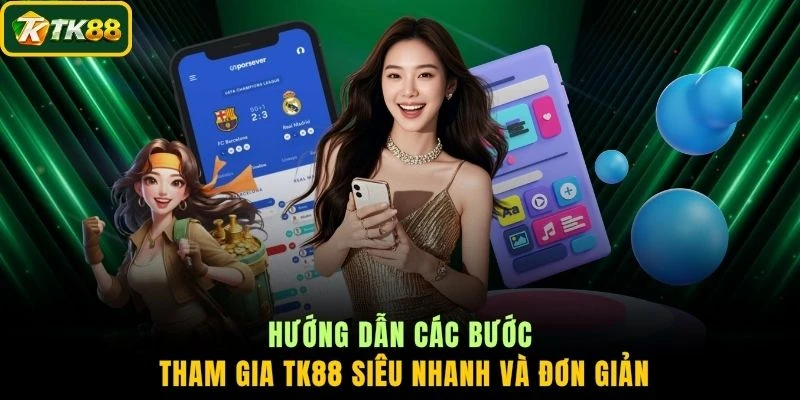 Hướng dẫn các bước tham gia TK88 siêu nhanh và đơn giản