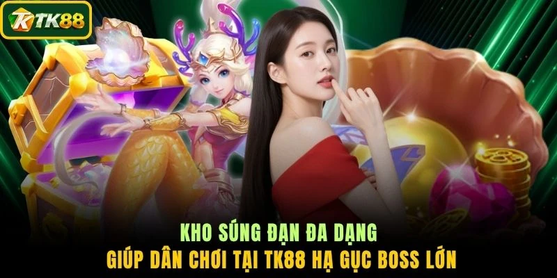 Kho súng đạn đa dạng giúp dân chơi tại TK88 hạ gục boss lớn
