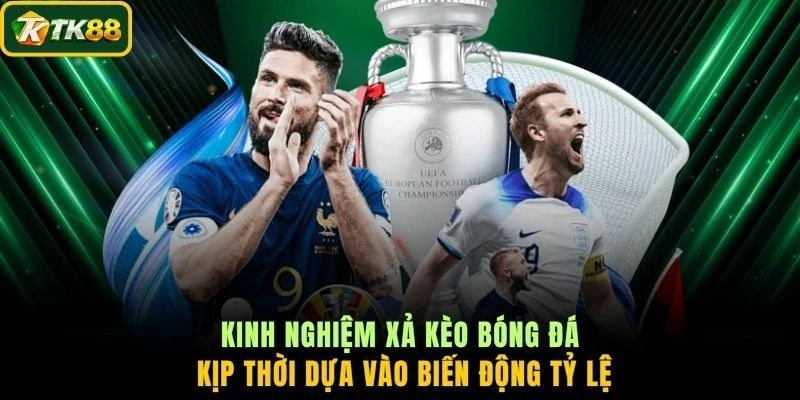 Kinh nghiệm xả kèo bóng đá kịp thời dựa vào biến động tỷ lệ