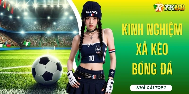 Kinh Nghiệm Xả Kèo Bóng Đá - Bật Mí 4 Thời Điểm Vàng Tối Ưu
