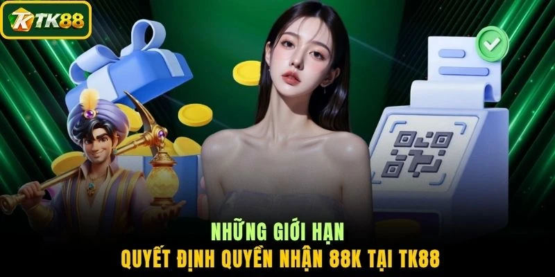Những giới hạn quyết định quyền nhận 88k tại TK88