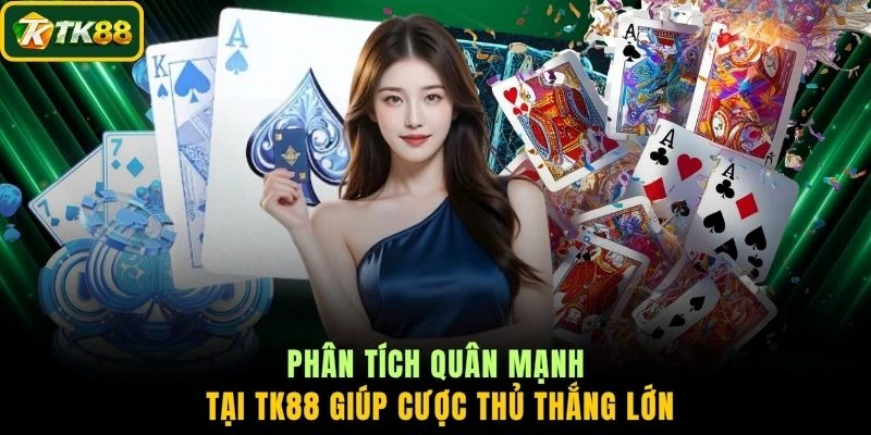 Phân tích quân mạnh tại TK88 giúp cược thủ thắng lớn