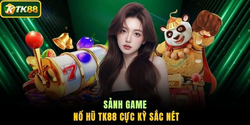 Sảnh game nổ hũ TK88 cực kỳ sắc nét