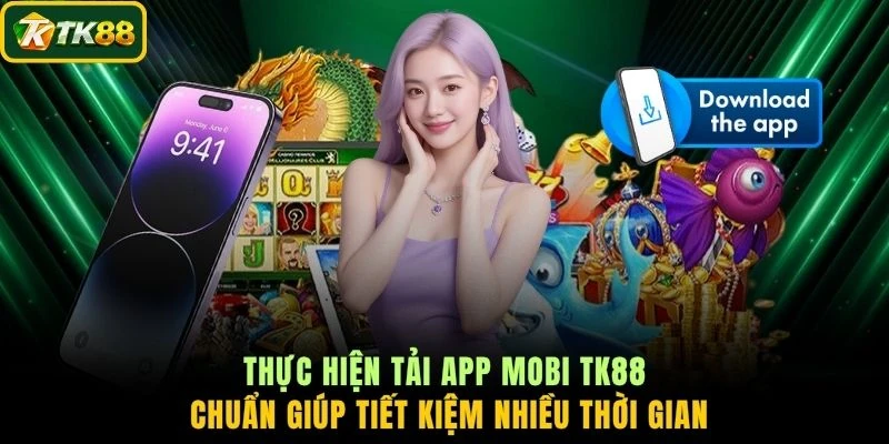 Thực hiện tải App Mobi TK88 chuẩn giúp tiết kiệm nhiều thời gian