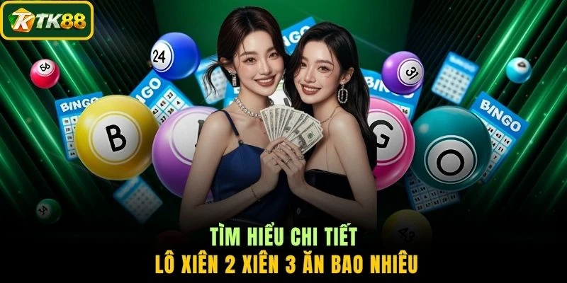 Tìm hiểu chi tiết lô xiên 2 xiên 3 ăn bao nhiêu