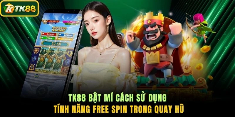 TK88 bật mí cách sử dụng tính năng Free Spin trong quay hũ