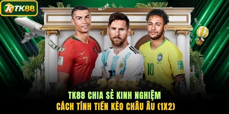 TK88 chia sẻ kinh nghiệm cách tính tiền kèo châu Âu (1x2)