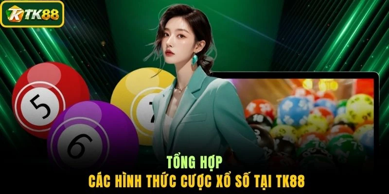 Tổng hợp các hình thức cược xổ số tại TK88