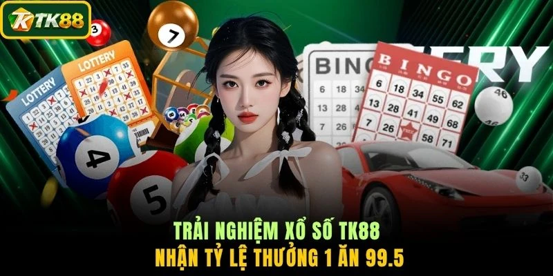 Trải nghiệm xổ số TK88 nhận tỷ lệ thưởng 1 ăn 99.5