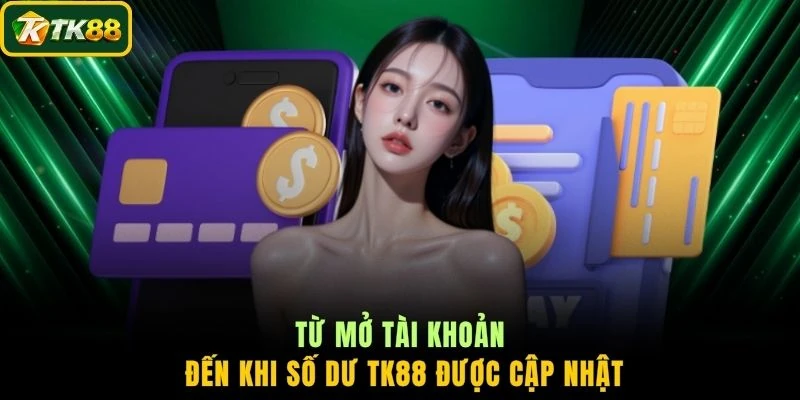 Từ mở tài khoản đến khi số dư TK88 được cập nhật