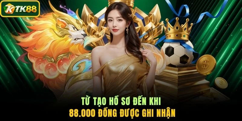 Từ tạo hồ sơ đến khi 88.000 đồng được ghi nhận