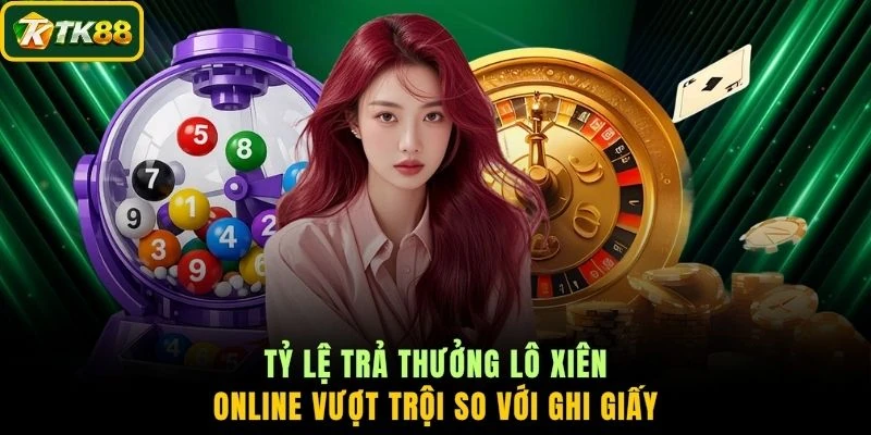 Tỷ lệ trả thưởng lô xiên online vượt trội so với ghi giấy