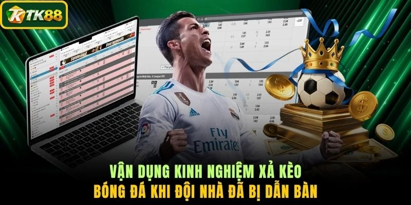 Vận dụng kinh nghiệm xả kèo bóng đá khi đội nhà đã bị dẫn bàn
